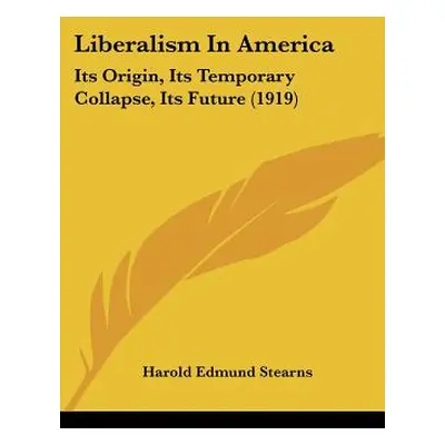 "Liberalism In America: Its Origin, Its Temporary Collapse, Its Future (1919)" - "" ("Stearns Ha