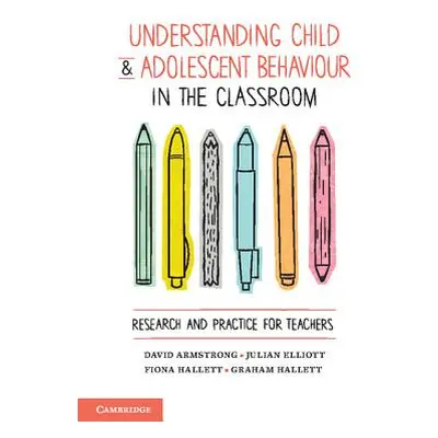 "Understanding Child and Adolescent Behaviour in the Classroom: Research and Practice for Teache