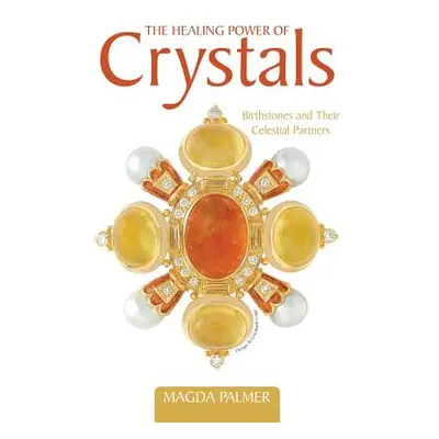 "The Healing Power of Crystals: Birthstones and Their Celestial Partners" - "" ("Palmer Magda")