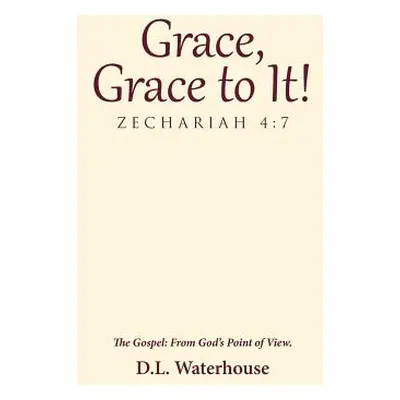 "Grace, Grace to It! Zechariah 4: 7: The Gospel: From God's Point of View." - "" ("Waterhouse D.