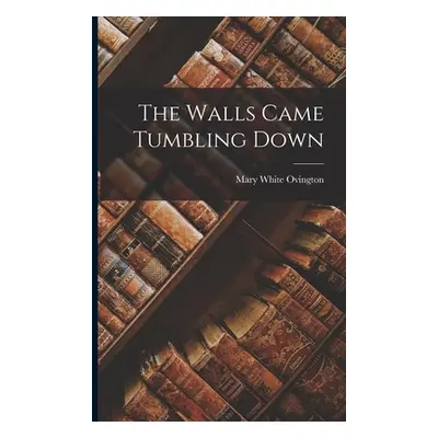 "The Walls Came Tumbling Down" - "" ("Ovington Mary White 1865-1951")