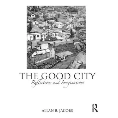 "The Good City: Reflections and Imaginations" - "" ("Jacobs Allan B.")