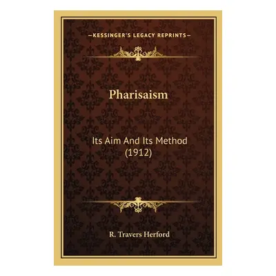 "Pharisaism: Its Aim And Its Method (1912)" - "" ("Herford R. Travers")