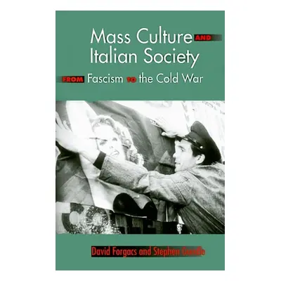 "Mass Culture and Italian Society from Fascism to the Cold War" - "" ("Forgacs David A.")