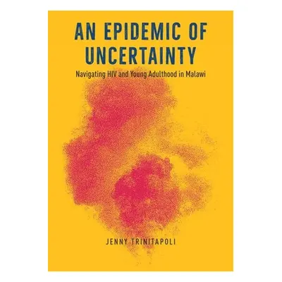 "An Epidemic of Uncertainty: Navigating HIV and Young Adulthood in Malawi" - "" ("Trinitapoli Je