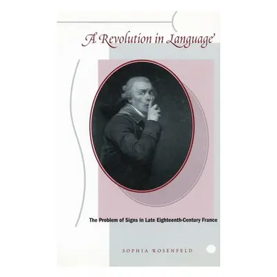 "A Revolution in Language: The Problem of Signs in Late Eighteenth-Century France" - "" ("Rosenf