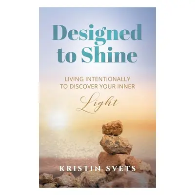 "Designed to Shine: Live Intentionally to Discover Your Inner Light" - "" ("Svets Kristin")