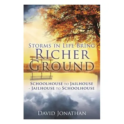 "Storms in Life Bring Richer Ground: Schoolhouse to Jailhouse-Jailhouse to Schoolhouse" - "" ("J