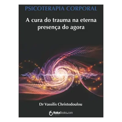 "Psicoterapia Corporal: A cura do trauma na eterna presena do agora" - "" ("Christodoulou Vassil