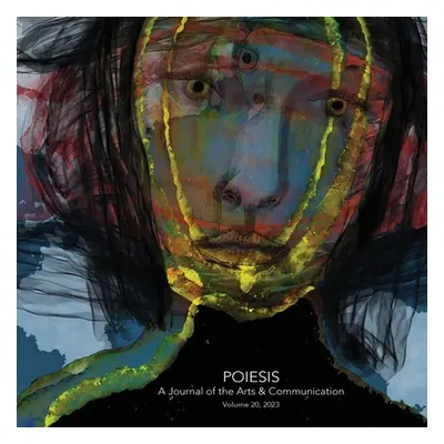 "Poiesis A Journal of the Arts & Communication Volume 20, 2023; In the Midst of Crisis-What is E