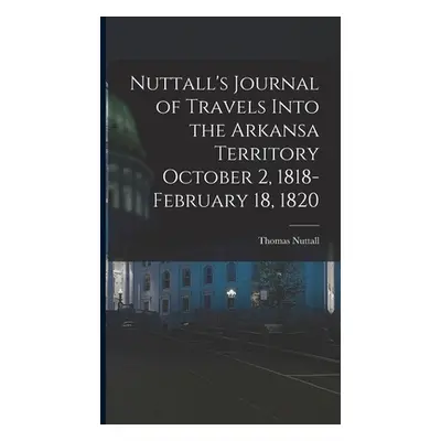 "Nuttall's Journal of Travels Into the Arkansa Territory October 2, 1818-February 18, 1820" - ""