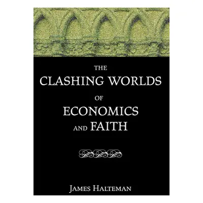 "The Clashing Worlds of Economics and Faith" - "" ("Halteman James")