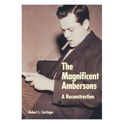 "The Magnificent Ambersons: A Reconstruction" - "" ("Carringer Robert L.")