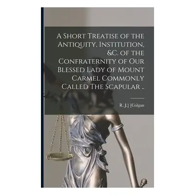 "A Short Treatise of the Antiquity, Institution, &c. of the Confraternity of Our Blessed Lady of