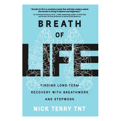 "Breath of Life: Finding Long-Term Recovery with Breathwork and Stepwork" - "" ("Terry Tnt Nick"