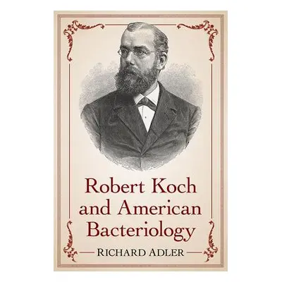 "Robert Koch and American Bacteriology" - "" ("Adler Richard")