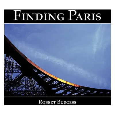 "Finding Paris: Photographs by Robert Burgess" - "" ("Burgess Robert")