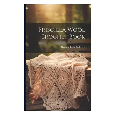 "Priscilla Wool Crochet Book" - "" ("Hettich Lola Burks")