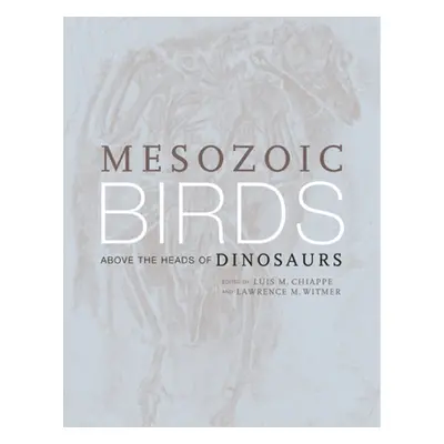 "Mesozoic Birds: Above the Heads of Dinosaurs" - "" ("Chiappe Luis M.")