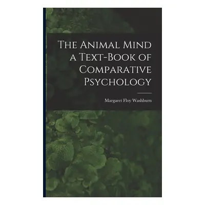 "The Animal Mind a Text-Book of Comparative Psychology" - "" ("Washburn Margaret Floy")