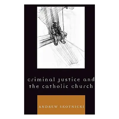 "Criminal Justice and the Catholic Church" - "" ("Skotnicki Andrew")