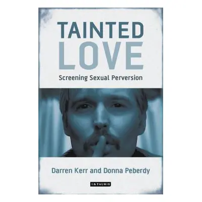 "Tainted Love: Screening Sexual Perversion" - "" ("Kerr Darren")