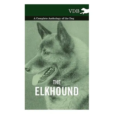 "The Elkhound - A Complete Anthology of the Dog -" - "" ("Various")