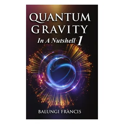 "Quantum Gravity in a Nutshell1 Revised Edition" - "" ("Francis Balungi")