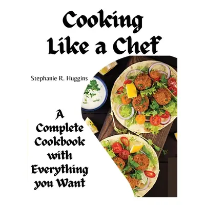 "Cooking Like a Chef: A Complete Cookbook with Everything you Want: A Complete Coobook with Ever