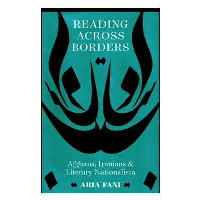 "Reading Across Borders: Afghans, Iranians, and Literary Nationalism" - "" ("Fani Aria")