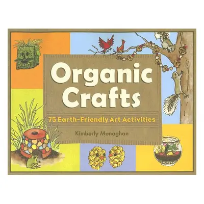 "Organic Crafts: 75 Earth-Friendly Art Activities" - "" ("Monaghan Kimberly")