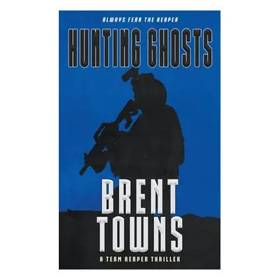 "Hunting Ghosts: A Team Reaper Thriller" - "" ("Towns Brent")