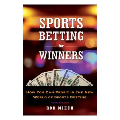 "Sports Betting for Winners: Tips and Tales from the New World of Sports Betting" - "" ("Miech R