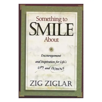 "Something to Smile about: Encouragement and Inspiration for Life's Ups and Downs" - "" ("Ziglar