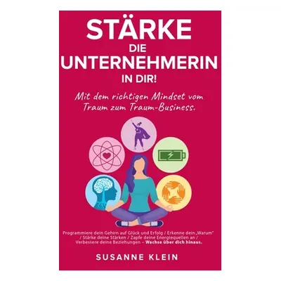 "Strke die Unternehmerin in dir!: Mit dem richtigen Mindset vom Traum zum Traum-Business." - "" 