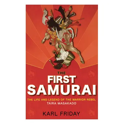 "The First Samurai: The Life and Legend of the Warrior Rebel, Taira Masakado" - "" ("Friday Karl