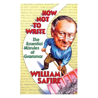 "How Not to Write: The Essential Misrules of Grammar" - "" ("Safire William")