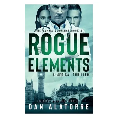 "Rogue Elements: The Gamma Sequence Book 2" - "" ("Alatorre Dan")