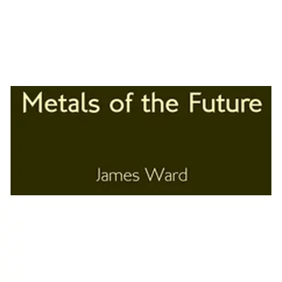 "Metals of the Future" - "" ("Ward James")