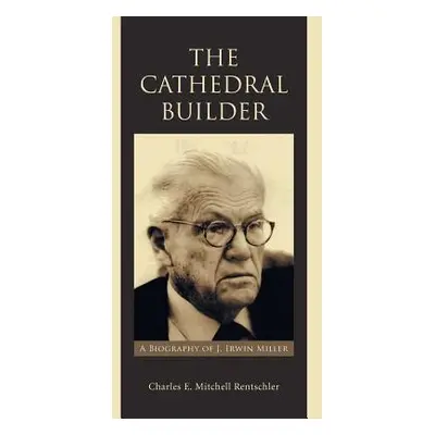 "The Cathedral Builder: A Biography of J. Irwin Miller" - "" ("Rentschler Charles E. Mitchell")