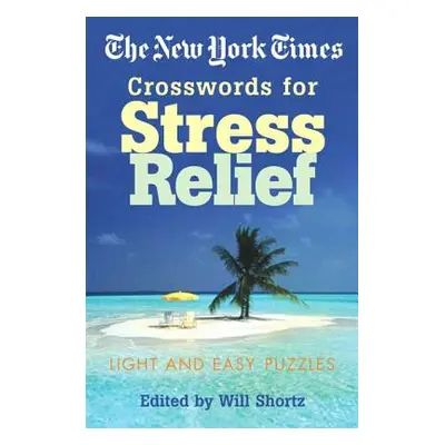 "The New York Times Crosswords for Stress Relief: Light and Easy Puzzles" - "" ("New York Times"