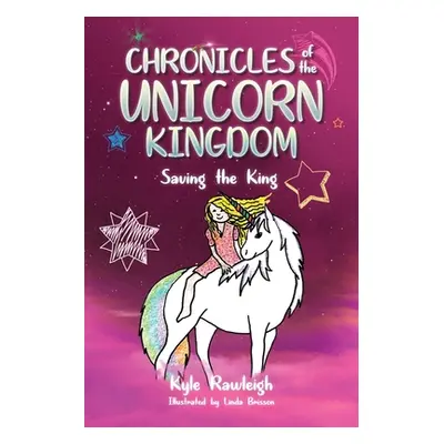 "Chronicles of the Unicorn Kingdom: Saving the King" - "" ("Rawleigh Kyle")