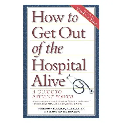 "How to Get Out of the Hospital Alive: A Guide to Patient Power" - "" ("Blau Sheldon Paul")