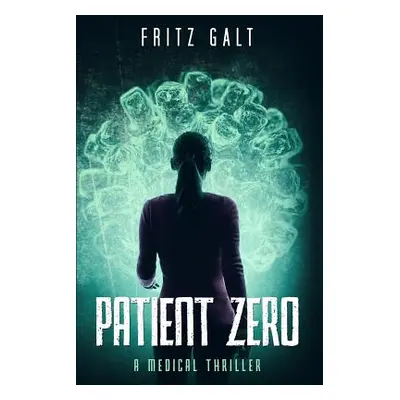 "Patient Zero: A Medical Thriller" - "" ("Galt Fritz")