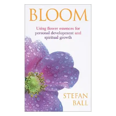 Bloom - Using flower essences for personal development and spiritual growth (Ball Stefan)