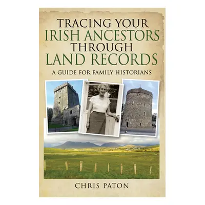 "Tracing Your Irish Ancestors Through Land Records: A Guide for Family Historians" - "" ("Paton 