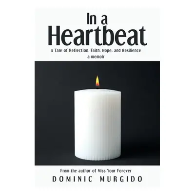 "In a Heartbeat: A Tale of Reflection, Faith, Hope, and Resilience" - "" ("Murgido Dominic")