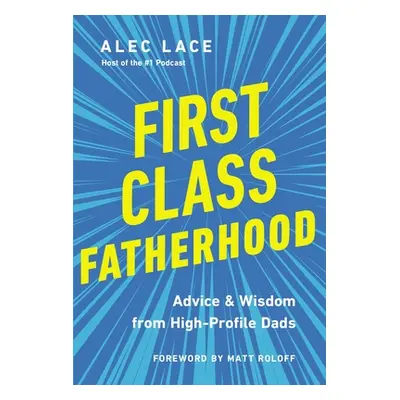 "First Class Fatherhood: Advice and Wisdom from High-Profile Dads" - "" ("Lace Alec")