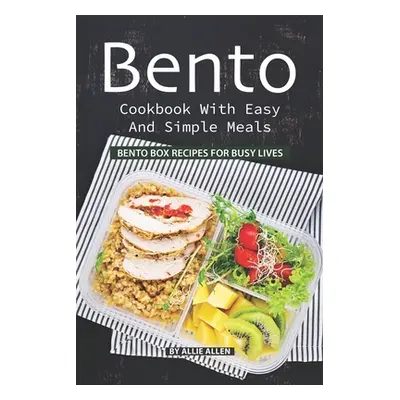 "Bento Cookbook with Easy and Simple Meals: Bento Box Recipes for Busy Lives" - "" ("Allen Allie