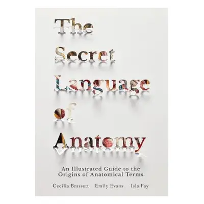 "The Secret Language of Anatomy: An Illustrated Guide to the Origins of Anatomical Terms" - "" (